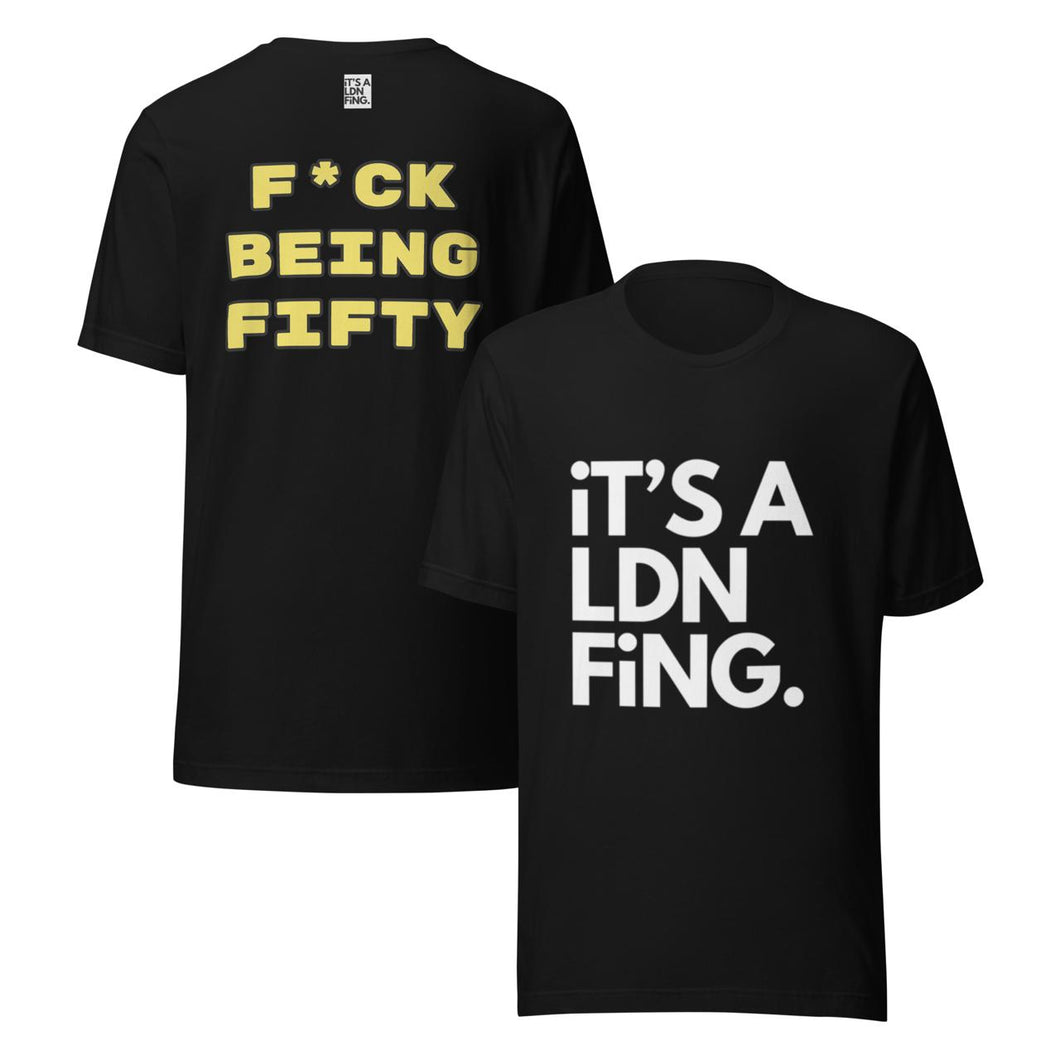 F*ck Being Fifty Tee – Classic Cut Unisex - iT'S A LDN FiNG.