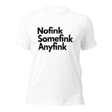 Load image into Gallery viewer, Nofink, Somefink, Anyfink, Unisex T-Shirt
