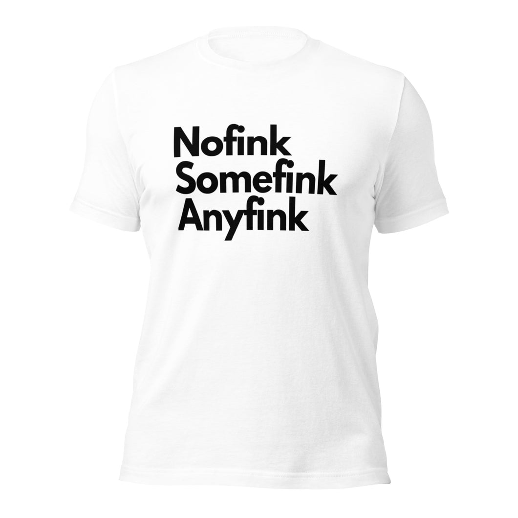 Nofink, Somefink, Anyfink, Unisex T-Shirt